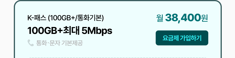 K-패스 (100GB+/통화기본) 100GB+최대 5Mbps 월 38,400원
